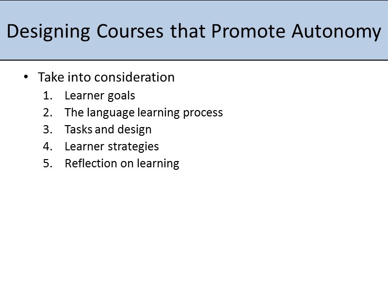 Designing Courses that Promote Autonomy Take into consideration Learner goals The language learning process